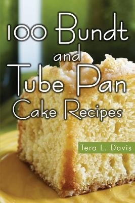 100 Bundt and Tube Pan Cake Recipes by Davis, Tera L.