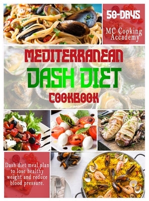 Mediterranean Dash Diet Cookbook: 50-days dash diet meal plan to lose healthy weight and reduce blood pressure. by Cooking Academy, MC