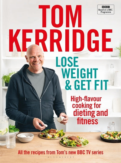 Lose Weight & Get Fit: All of the Recipes from Tom's BBC Cookery Series by Kerridge, Tom