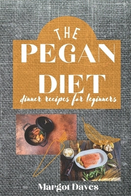The Pegan Diet: The Pegan diet blends the ancient Paleo diet with the more modern Vegan diet. Eating a mostly plant based diet but wit by Daves, Margot