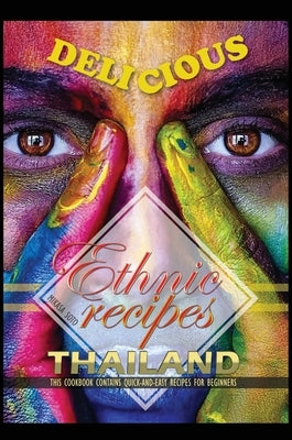 Delicious Ethnic Recipes Thailand: This Cookbook Contains Quick and Easy Recipes for Beginners by Soto, Mikasa