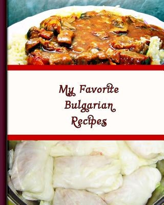 My Favorite Bulgarian Recipes: 150 Pages to Keep the Best Recipes Ever! by Press, Yum Treats