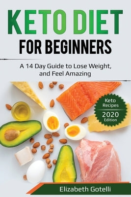 Keto Diet for Beginners: A 14 Day Guide to Lose Weight, and Feel Amazing - Keto Recipes (2020 Edition) by Gotelli, Elizabeth