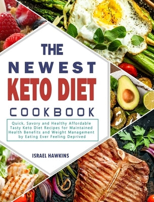 The Newest Keto Diet Cookbook: Quick, Savory and Healthy Affordable Tasty Keto Diet Recipes for Maintained Health Benefits and Weight Management by E by Hawkins, Israel