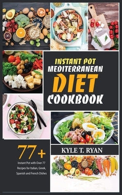Instant Pot Mediterranean Diet Cookbook: Instant Pot with Over 77 Recipes for Italian, Greek, Spanish and French Dishes by Ryan, Kyle T.