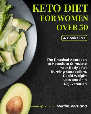 Keto Diet for Women Over 50: The Practical Approach to Ketosis to Stimulate Your Body's Fat Burning Metabolism, Rapid Weight Loss and Skin Rejuvena by Portland, Merilin