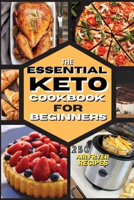 The Essential Keto Air Fryer Cookbook for Beginners: 250 Easy, Foolproof Recipes For Quick and Easy Meals With Pictures by Royal Keto
