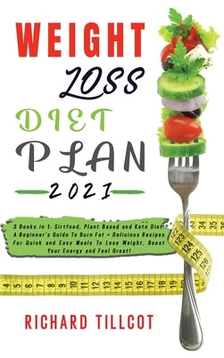 Weight Loss Diet Plan 2021: 3 Books in 1: Sirtfood, Plant Based and Keto Diet. A Beginner&