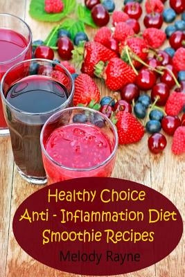 Healthy Choice Anti - Inflammation Diet Smoothie Recipes by Rayne, Melody