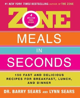 Zone Meals in Seconds: 150 Fast and Delicious Recipes for Breakfast, Lunch, and Dinner by Sears, Barry