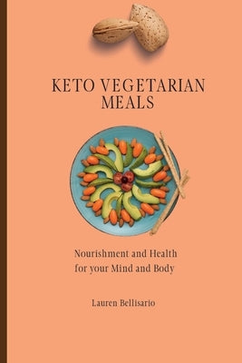 Keto Vegetarian Meals: Nourishment and Health for your Mind and Body by Bellisario, Lauren