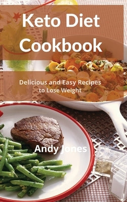 Keto Diet Cookbook: Delicious and Easy Recipes to Lose Weight by Jones, Andy