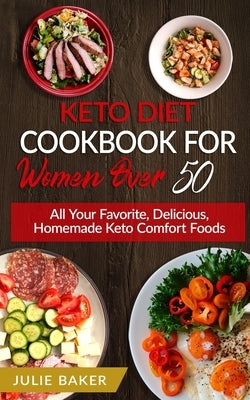 Keto Diet Cookbook For Women Over 50: All Your Favorite, Delicious, Homemade Keto Comfort Foods. by Baker, Julie