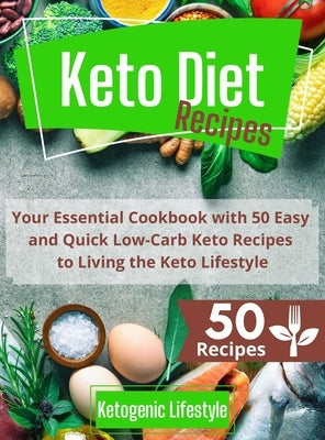 Keto Diet Recipes: Your Essential Cookbook with 50 Easy and Quick Low-Carb Keto Recipes to Living the Keto Lifestyle by Ketogenic Lifestyle