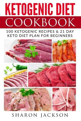 Ketogenic Diet Cookbook: 100 Ketogenic Diet Recipes & 21 Days Easy and Simple Keto Diet Plan by Jackson, Sharon