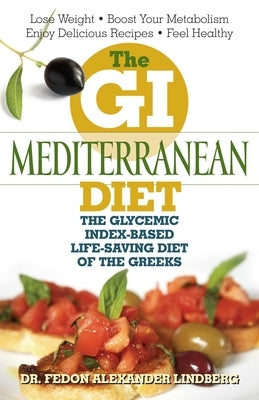 The GI Mediterranean Diet: The Glycemic Index-Based Life-Saving Diet of the Greeks by Lindberg, Fedon Alexander