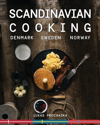 Scandinavian Cooking: Cuisines of Denmark, Sweden and Norway by Prochazka, Lukas