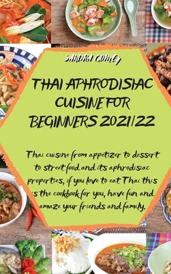 Thai Aphrodisiac Cuisine for Beginners 2021/22: Thai cuisine from appetizer to dessert to street food and its aphrodisiac properties, if you love to e by Sandra Gomez