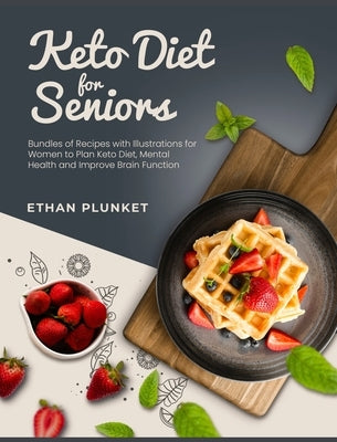 Keto Diet for Seniors: Bundles of Recipes with Illustrations for Women to Plan Keto Diet, Mental Health and Improve Brain Function by Plunket, Ethan