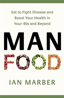 Manfood: Eat to Fight Disease and Boost Your Health in Your 40s and Beyond by Marber, Ian