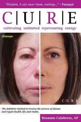 C.U.R.E. Cultivating Unlimited Rejuvenating Energy -COLOR by Calabrese, Rosanne