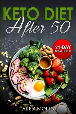 Keto Diet After 50: The Complete Guide to Ketogenic Diet for Men and Women Over 50 whit 21-Day Keto Meal Plan to Lose Weight and Stay Heal by Molini, Alex