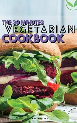 The 30-Minutes Vegetarian Cookbook: A Fresh Guide to Eating Well With Delicious Foolproof Recipes by Ketonusa