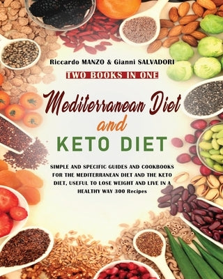 Mediterranean Diet and Keto Diet: SIMPLE AND SPECIFIC GUIDES AND COOKBOOKS FOR THE MEDITERRANEAN DIET AND THE KETO DIET, USEFUL TO LOSE WEIGHT AND LIV by Manzo, Riccardo