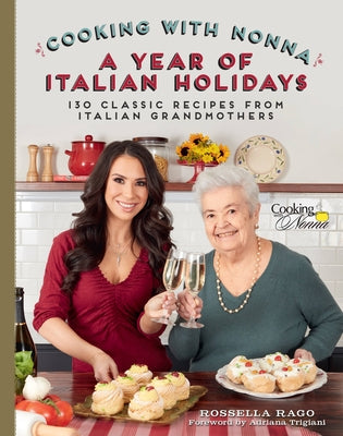Cooking with Nonna: A Year of Italian Holidays: 130 Classic Holiday Recipes from Italian Grandmothers by Rago, Rossella