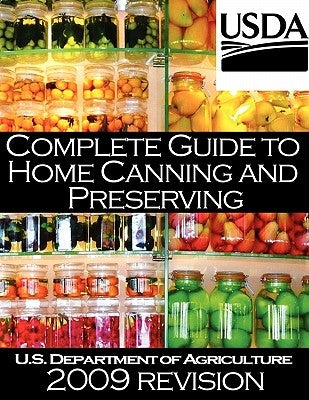 Complete Guide to Home Canning and Preserving (2009 Revision) by U. S. Dept of Agriculture