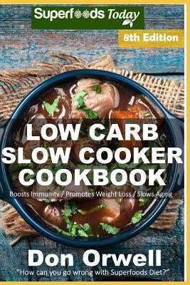 Low Carb Slow Cooker Cookbook: Over 130 Low Carb Slow Cooker Meals Full of Dump Dinners Recipes and Quick & Easy Cooking Recipes by Orwell, Don