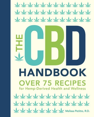 The CBD Handbook: Over 75 Recipes for Hemp-Derived Health and Wellness by Petitto R. D., Melissa