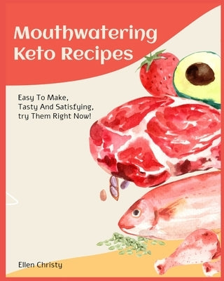 Mouthwatering Keto Recipes: Easy To Make, Tasty And Satisfying, try Them Right Now! by Christy, Ellen
