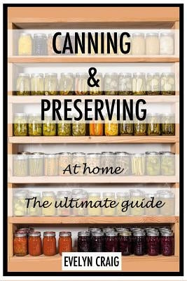 Canning and Preserving at home: The ultimate beginners guide by Craig, Evelyn