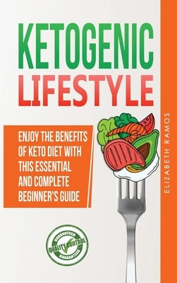 Ketogenic Lifestyle: Enjoy The Benefits of Keto Diet with this Essential and Complete Step by Step Beginner&