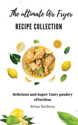 The ultimate Air Fryer Recipe Collection: Delicious and Super Tasty poultry Effortless by Barbera, Brian