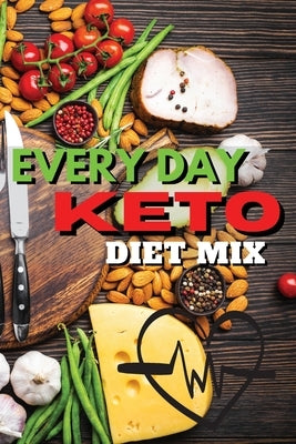 Everyday Keto Diet Mix: Maximize Your Weight Loss Results with a Mix of Delicious Recipes by Royal Keto