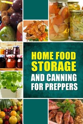 Home Food Storage and Canning for Preppers: A Comprehensive Guide and Recipe Book for Home Food Storage and Canning for Preppers by Family Traditions Publishing