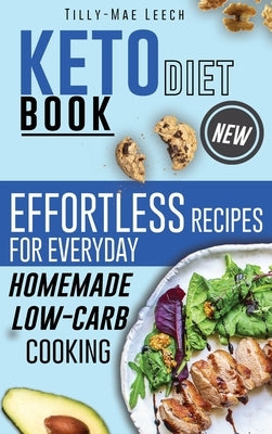 Keto Diet Book: Effortless Recipes for Everyday Homemade Low-Carb Cooking by Leech, Tilly-Mae