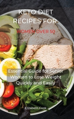 Keto Diet Recipes for Women Over 50: Essential Guide for Senior Women to Lose Weight Quickly and Easily by Cook, Elizabeth