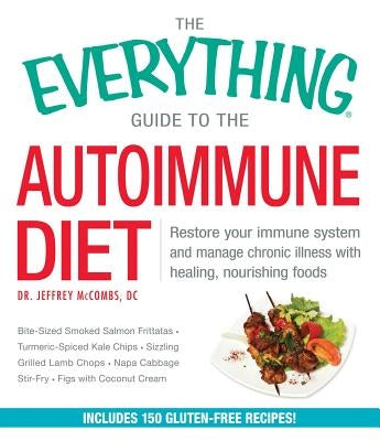 The Everything Guide to the Autoimmune Diet: Restore Your Immune System and Manage Chronic Illness with Healing, Nourishing Foods by McCombs, Jeffrey