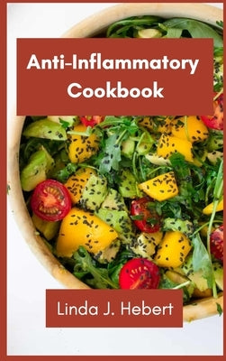 Anti-Inflammatory Cookbook: Sauces, Appetizers, and Side Dishes to Heal Your Immune System and Fight Inflammation, Heart Disease, Arthritis, Psori by Hebert, Linda J.