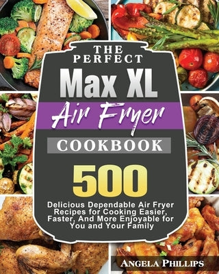 The Perfect Max XL Air Fryer Cookbook by Phillips, Angela