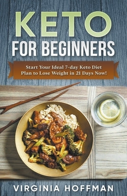Keto For Beginners: Start Your Ideal 7-day Keto Diet Plan to Lose Weight in 21 Days Now! by Hoofman, Virginia