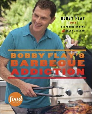 Bobby Flay's Barbecue Addiction by Flay, Bobby