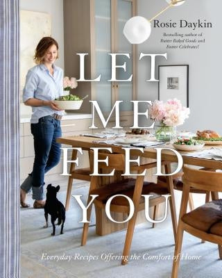 Let Me Feed You: Everyday Recipes Offering the Comfort of Home by Daykin, Rosie