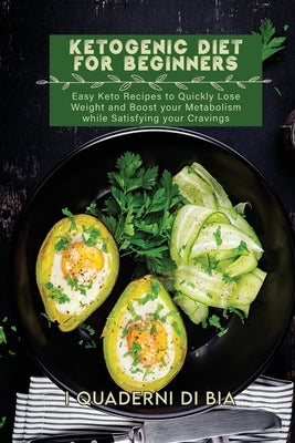 Ketogenic Diet For Beginners: Easy Keto Recipes to Quickly Lose Weight and Boost your Metabolism while Satisfying your Cravings by I Quaderni Di Bia