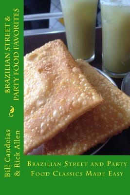 Brazilian Street & Party Food Favorites: Getting you ready for the World Cup 2014 and Rio Olympic Games 2016 by Candeias, Bill