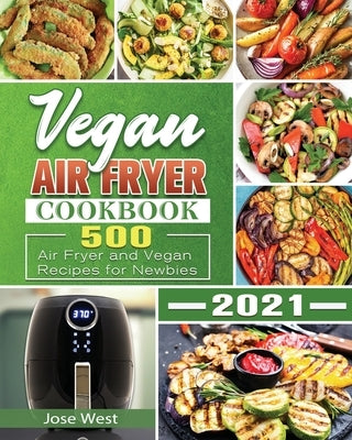 Vegan Air Fryer Cookbook 2021 by West, Jose
