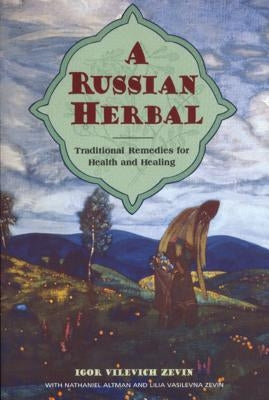 A Russian Herbal: Traditional Remedies for Health and Healing by Zevin, Igor Vilevich